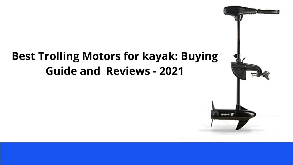 Best Trolling Motors for kayak Buying Guide and Reviews - 2021