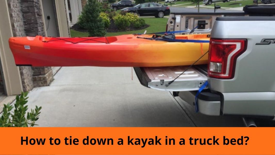 How to tie down a kayak in a truck bed? Proper way to tie your kayak