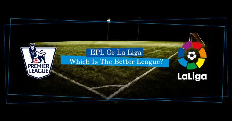 Which Is The Best In English Premier League Vs La Liga? - The Debate Of The Ages